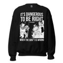 Dangerous to be Right v1 sweatshirt
