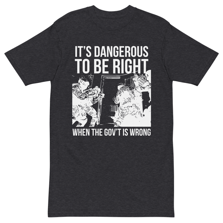 Dangerous to be Right v1 premium t-shirt