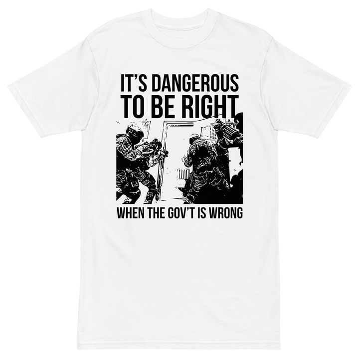 Dangerous to be Right v1 premium t-shirt